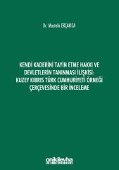 Kendi Kaderini Tayin Etme Hakkı ve Devletlerin Tanınması İlişkisi: Kuzey Kıbrıs Türk Cumhuriyeti Örneği Çerçevesinde Bir İnceleme