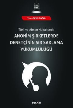 Türk ve Alman Hukukunda Anonim Şirketlerde Denetçinin Sır Saklama Yükümlülüğü