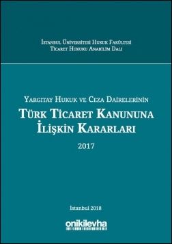 Yargıtay Hukuk ve Ceza Dairelerinin Türk Ticaret Kanununa İlişkin Kararları (2017)
