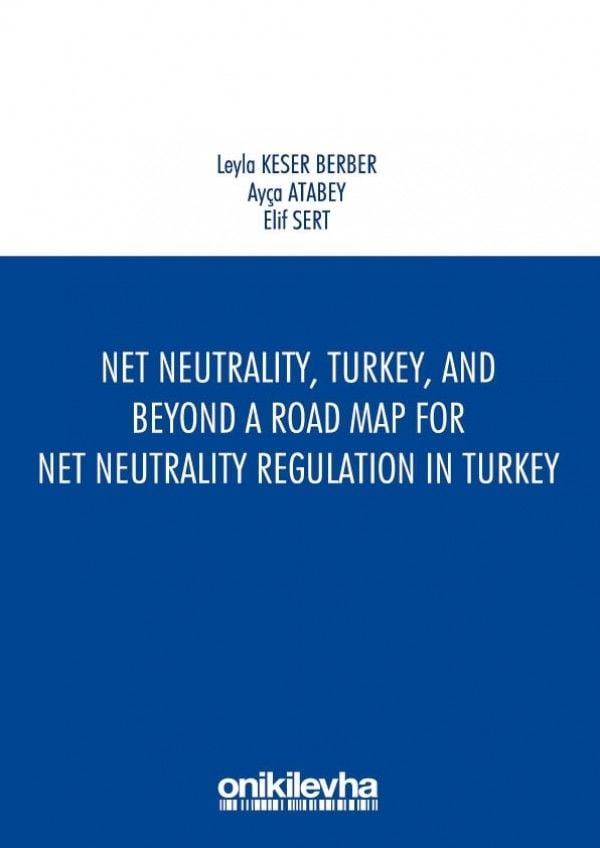 Net Neutrality, Turkey, and Beyond - A Road Map for Net Neutrality Regulation in Turkey