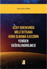 Uzay Hukukunda Milli İktisaba Konu Olmama İlkesinin Yeniden Değerlendirilmesi