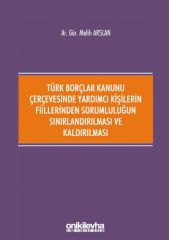 Türk Borçlar Kanunu Çerçevesinde Yardımcı Kişilerin Fiillerinden Sorumluluğun Sınırlandırılması ve Kaldırılması