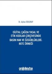 Dijital Çağda Yasal ve Etik Kodlar Çerçevesinde Basın Hak ve Özgürlükleri KKTC Örneği