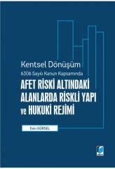 Kentsel Dönüşüm 6306 Sayılı Kanun Kapsamında Afet Riski Altındaki Alanlara Riskli Yapı ve Hukuki Rejimi