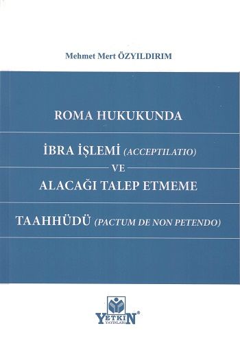 Roma Hukukunda İbra İşlemi (Acceptilatio) ve Alacağı Talep Etmeme Taahhüdü (Pactum de non petendo)