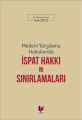 Medeni Yargılama Hukukunda İspat Hakkı ve Sınırlamaları