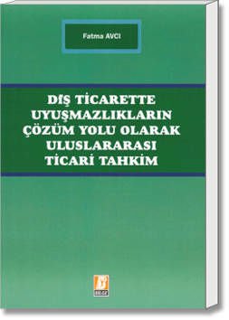 Dış Ticarette Uyuşmazlıkların Çözüm Yolu Olarak Uluslararası Ticari Tahkim