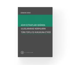 AİHM İçtihatları Işığında Uluslararası Normların Türk Toplu İş Hukukuna Etkisi