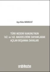 Türk Medeni Kanunu’nun 162. ve 163. Maddelerine Dayanılarak Açılan Boşanma Davaları