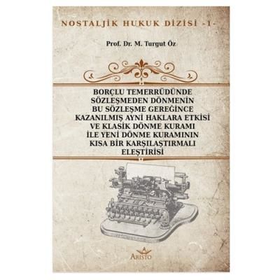 Borçlu Temerrüdünde Sözleşmeden Dönmenin Bu Sözleşme Gereğince Kazanılmış Ayni Haklara Etkisi ve Klasik Dönme Kuramı ile Yeni Dönme Kuramının Kısa Bir Karşılaştırmalı Eleştirisi