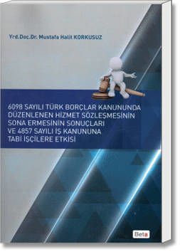 6098 Sayılı Türk Borçlar Kanununda Düzenlenen Hizmet Sözleşmesinin Sona Ermesinin Sonuçları ve 4857 Sayılı İş Kanununa Tabi İşçilere Etkisi