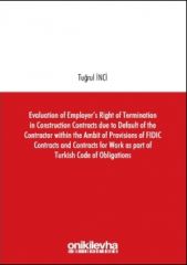 Evaluation of Employer’s Right of Termination in Construction Contracts due to Default of the Contractor within the Ambit of Provisions of FIDIC Contracts and Contracts for Work as part of Turkish Code of Obligations