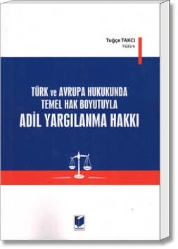 Türk ve Avrupa Temel Hak Boyutuyla Adil Yargılanma Hakkı