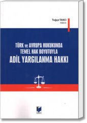 Türk ve Avrupa Temel Hak Boyutuyla Adil Yargılanma Hakkı