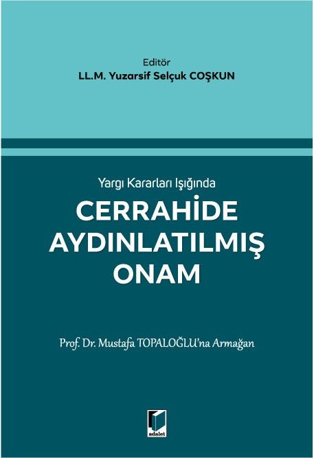 Yargı Kararları Işığında Cerrahide Aydınlatılmış Onam Prof. Dr. Mustafa Topaloğlu'na Armağan