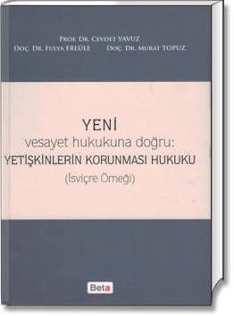 Yeni Vesayet Hukukuna Doğru: Yetişkinlerin Korunması Hukuku (İsviçre Örneği)