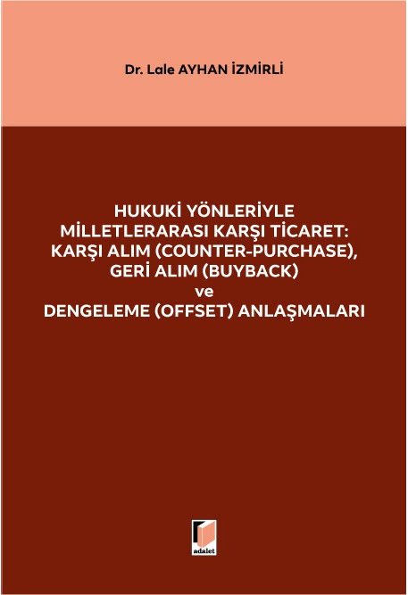 Hukuki Yönleriyle Milletlerarası Karşı Ticaret: Karşı Alım (Counter-Purchase), Geri Alım (Buyback) ve Dengeleme (Offset) Anlaşmaları