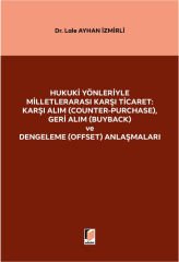 Hukuki Yönleriyle Milletlerarası Karşı Ticaret: Karşı Alım (Counter-Purchase), Geri Alım (Buyback) ve Dengeleme (Offset) Anlaşmaları