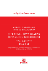 Medeni Yargılama Hukuku Bağlamında Çift Yönlü Dava Olarak Ortaklığın Giderilmesi (İZALE-İ ŞÜYÜ) Davası
