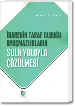 İdarenin Taraf Olduğu Uyuşmazlıkların Sulh Yoluyla Çözülmesi