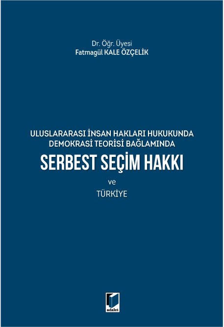 Uluslararası İnsan Hakları Hukukunda Demokrasi Teorisi Bağlamında Serbest Seçim Hakkı ve Türkiye