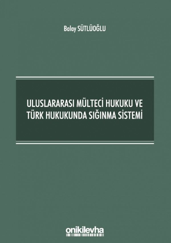 Uluslararası Mülteci Hukuku ve Türk Hukukunda Sığınma Sistemi