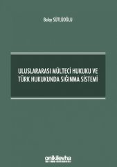Uluslararası Mülteci Hukuku ve Türk Hukukunda Sığınma Sistemi