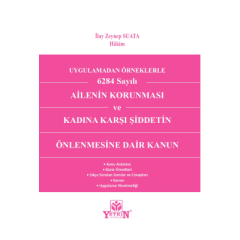 Uygulamadan Örnekle 6284 Sayılı Ailenin Korunması ve Kadına Karşı Şiddetin Önlenmesine Dair Kanun