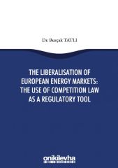 The Liberalisation Of European Energy Markets: The Use Of Competition Law As A Regulatory Tool