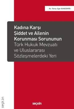 Kadına Karşı Şiddet ve Ailenin Korunması Sorununun Türk Hukuk Mevzuatı ve Uluslararası Sözleşmelerdeki Yeri