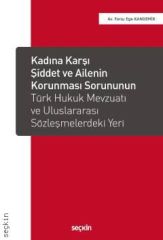 Kadına Karşı Şiddet ve Ailenin Korunması Sorununun Türk Hukuk Mevzuatı ve Uluslararası Sözleşmelerdeki Yeri
