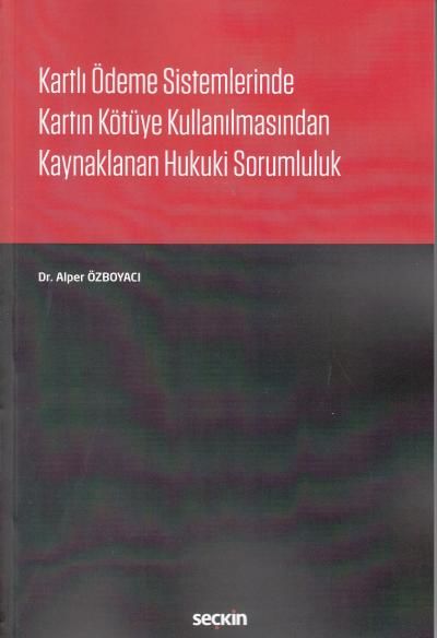 Kartlı Ödeme Sistemlerinde Kartın Kötüye Kullanılmasından Kaynaklanan Hukuki Sorumluluk