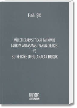 Milletlerarası Ticari Tahkimde Tahkim Anlaşması Yapma Yetkisi ve Bu Yetkiye Uygulanacak Hukuk
