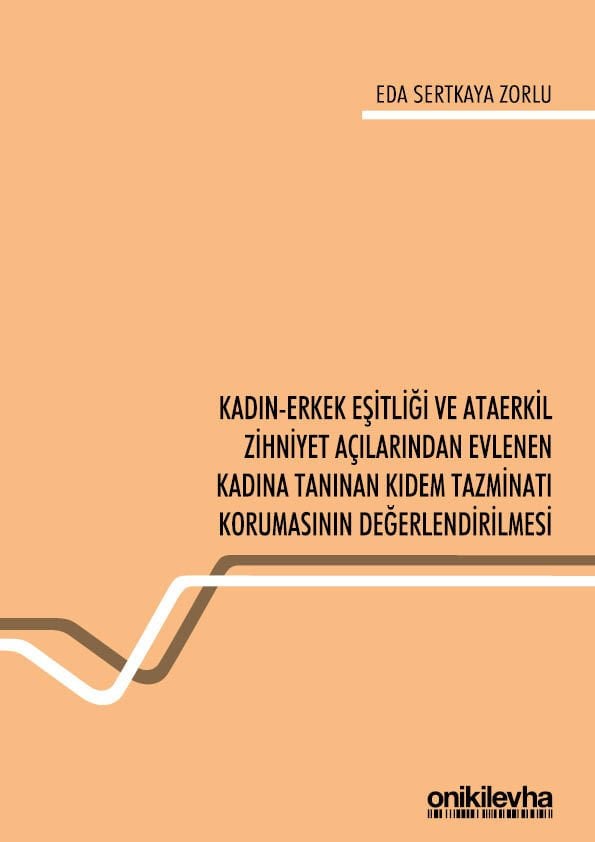 KADIN-ERKEK EŞİTLİĞİ VE ATAERKİL ZİHNİYET AÇILARINDAN EVLENEN KADINA TANINAN KIDEM TAZMİNATI KORUMASININ DEĞERLENDİRİLMESİ