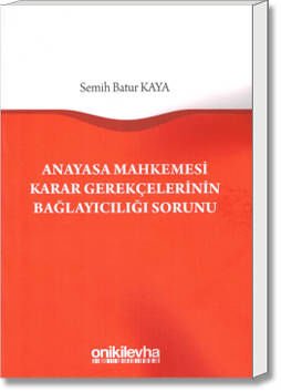 Anayasa Mahkemesi Karar Gerekçelerinin Bağlayıcılığı Sorunu