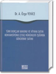 Türk Borçlar Kanunu ve Viyana Satım Konvansiyonu(CISG) Hükümleri Işığında Gönderme Satımı