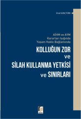 AİHM ve AYM Kararları Işığında Yaşam Hakkı Bağlamında Kolluğun Zor ve Silah Kullanma Yetkisi ve Sınırları