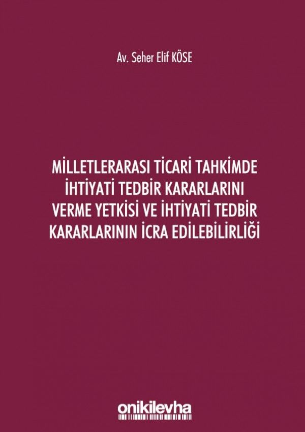 Milletlerarası Ticari Tahkimde İhtiyati Tedbir Kararlarını Verme Yetkisi ve İhtiyati Tedbir Kararlarının İcra Edilebilirliği