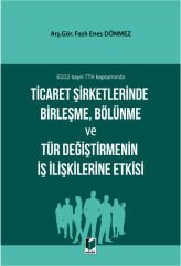 Ticaret Şirketlerinde Birleşme, Bölünme ve Tür Değiştirmenin İş İlişkilerine Etkisi