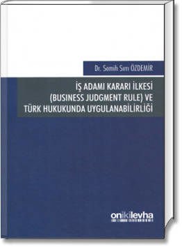 İş Adamı Kararı İlkesi (Business Judgment Rule) ve Türk Hukukunda Uygulanabilirliği