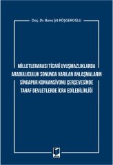 Milletlerarası Ticari Uyuşmazlıklarda Arabuluculuk Sonunda Varılan Anlaşmaların Singapur Konvansiyonu Çerçevesinde Taraf Devletlerde İcra Edilebilirliği