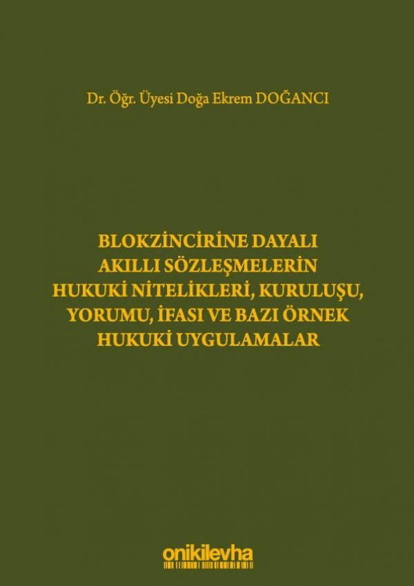 Blokzincirine Dayalı Akıllı Sözleşmelerin Hukuki Nitelikleri, Kuruluşu, Yorumu, İfası ve Bazı Örnek Hukuki Uygulamalar