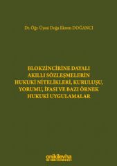 Blokzincirine Dayalı Akıllı Sözleşmelerin Hukuki Nitelikleri, Kuruluşu, Yorumu, İfası ve Bazı Örnek Hukuki Uygulamalar