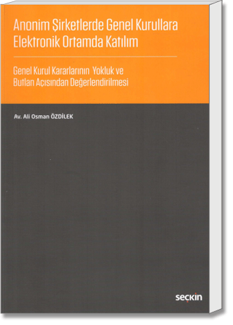 Anonim Şirketlerde Genel Kurullara Elektronik Ortamda Katılım (Genel Kurul Kararlarının Yokluk ve Butlan Açısından Değerlendirilmesi)