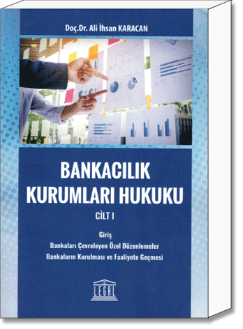 Bankacılık Kurumları Hukuku Cilt:1 (Giriş - Bankaları Çevreleyen Özel Düzenlemeler - Bankaların Kurulması ve Faaliyete Geçmesi)
