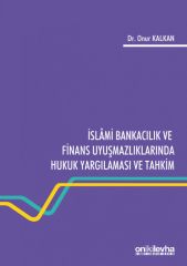 İslami Bankacılık ve Finans Uyuşmazlıklarında Hukuk Yargılaması ve Tahkim
