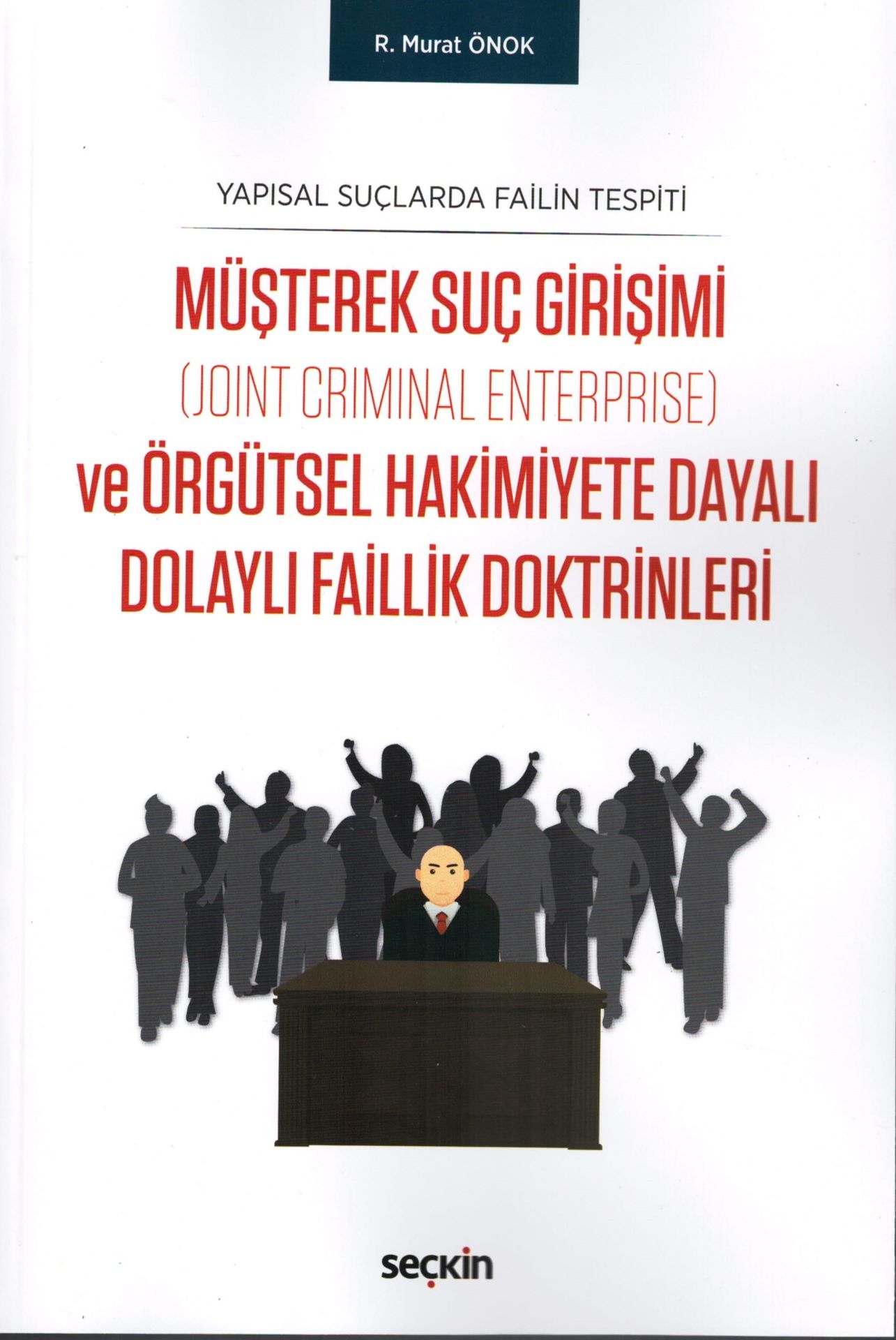 Yapısal Suçlarda Failin Tespiti Müşterek Suç Girişimi (Joint Criminal Enterprise) ve Örgütsel Hakimiyete Dayalı Dolaylı Faillik Doktrinleri