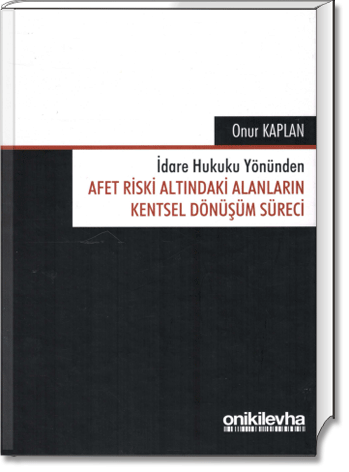 İdare Hukuku Yönünden Afet Riski Altındaki Alanların Kentsel Dönüşüm Süreci