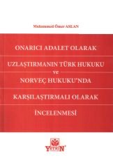 Onarıcı Adalet Olarak Uzlaştırmanın Türk Hukuku ve Norveç Hukuku'nda Karşılaştırmalı Olarak İncelenmesi