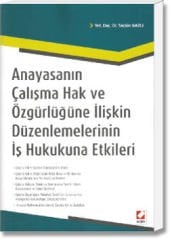 Anayasanın Çalışma Hak ve Özgürlüğüne İlişkin Düzenlemelerinin İş Hukukuna Etkileri